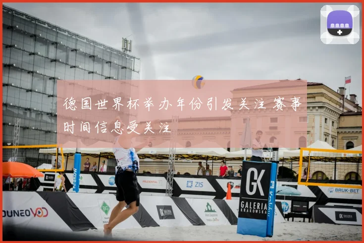 德国世界杯举办年份引发关注 赛事时间信息受关注